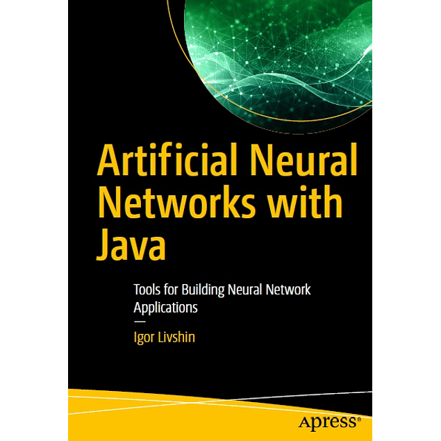 Artificial Neural Networks with Java: Tools for Building Neural Network Applications