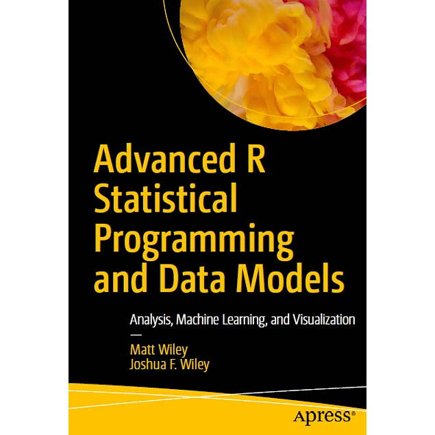 Advanced R Statistical Programming and Data Models: Analysis, Machine Learning, and Visualization