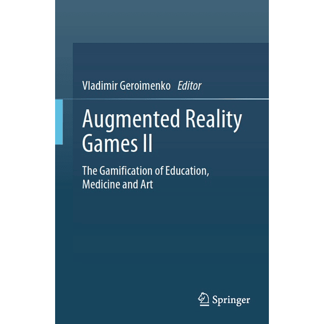 Augmented Reality Games II: The Gamification of Education, Medicine and Art