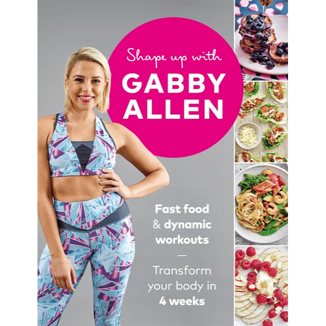  Shape Up with Gabby Allen: Fast food + dynamic workouts - transform your body in 4 weeks 