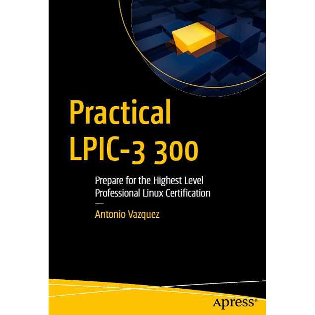 Practical LPIC-3 300: Prepare for the Highest Level Professional Linux Certification