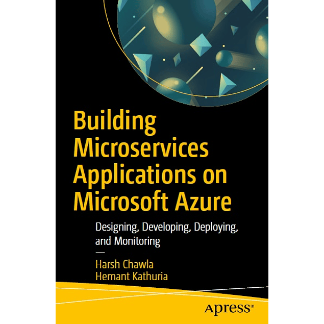 Building Microservices Applications on Microsoft Azure: Designing, Developing, Deploying, and Monitoring