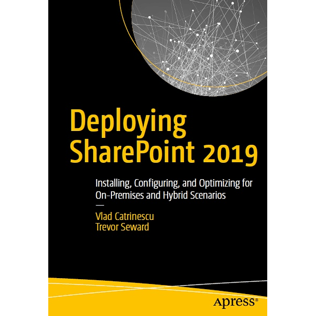 Deploying SharePoint 2019: Installing, Configuring, and Optimizing for On-Premises and Hybrid Scenarios 