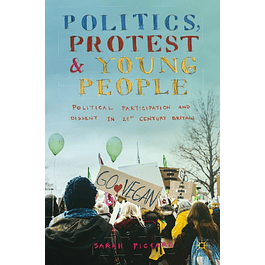 Politics, Protest and Young People: Political Participation and Dissent in 21st Century Britain