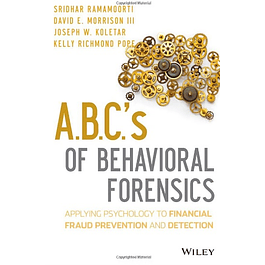  A.B.C.'s of Behavioral Forensics: Applying Psychology to Financial Fraud Prevention and Detection 
