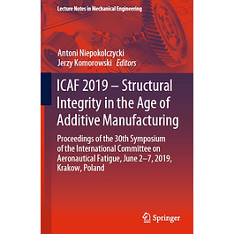 ICAF 2019 – Structural Integrity in the Age of Additive Manufacturing