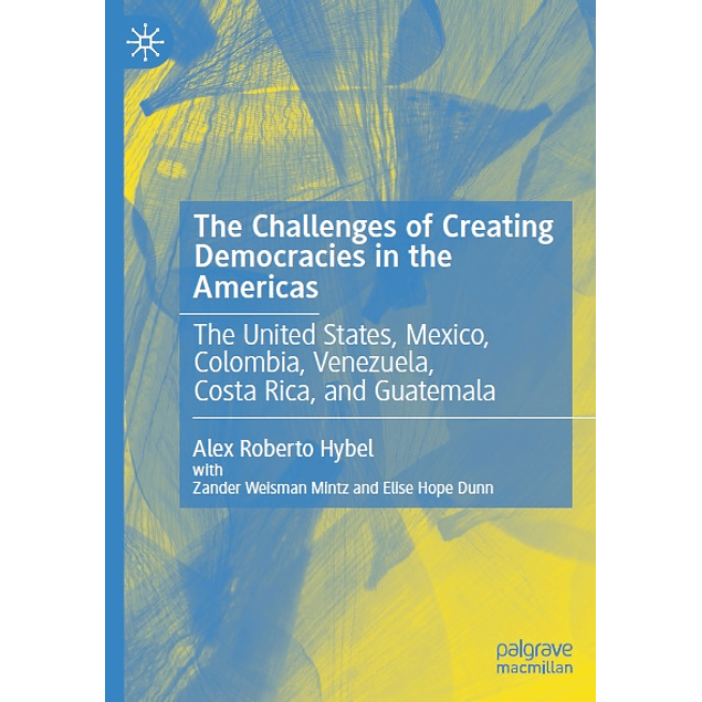 The Challenges of Creating Democracies in the Americas: The United States, Mexico, Colombia, Venezuela, Costa Rica, and Guatemala