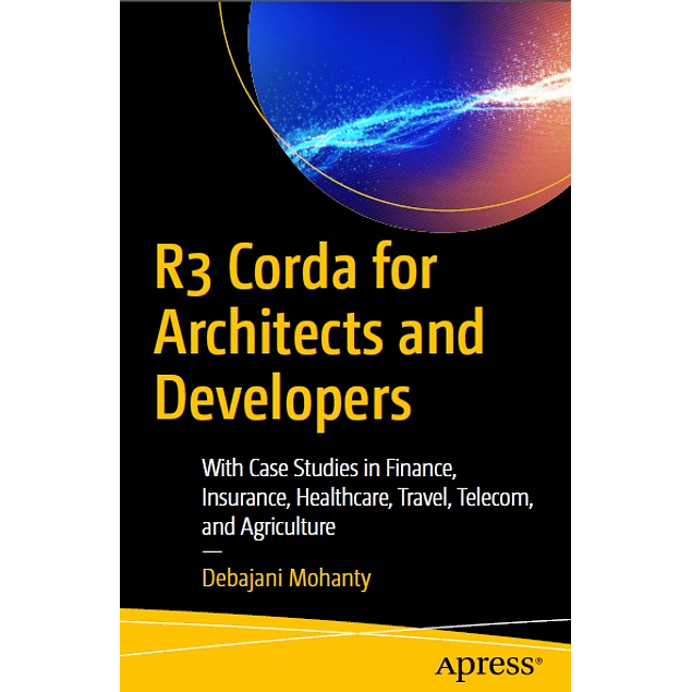 R3 Corda for Architects and Developers: With Case Studies in Finance, Insurance, Healthcare, Travel, Telecom, and Agriculture