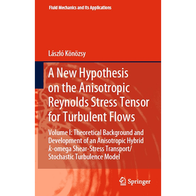 A New Hypothesis on the Anisotropic Reynolds Stress Tensor for Turbulent Flows: Volume I: Theoretical Background and Development of an Anisotropic Hybrid k-omega Shear-Stress Transport/Stochastic Tur