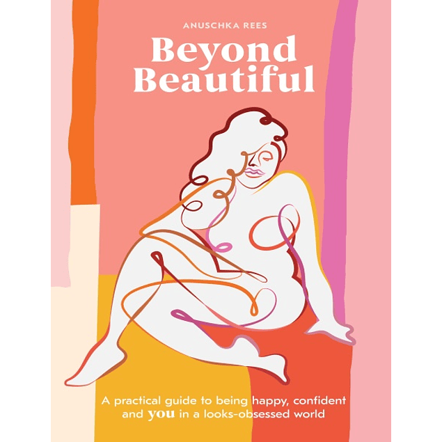 Beyond Beautiful: A Practical Guide to Being Happy, Confident, and You in a Looks-Obsessed World