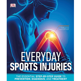 Everyday Sports Injuries: The Essential Step-by-Step Guide to Prevention, Diagnosis, and Treatment