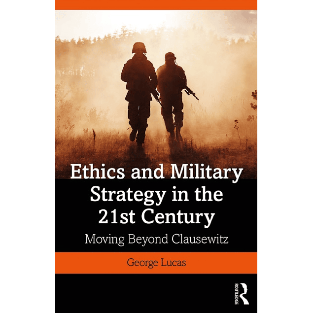 Ethics and Military Strategy in the 21st Century: Moving Beyond Clausewitz
