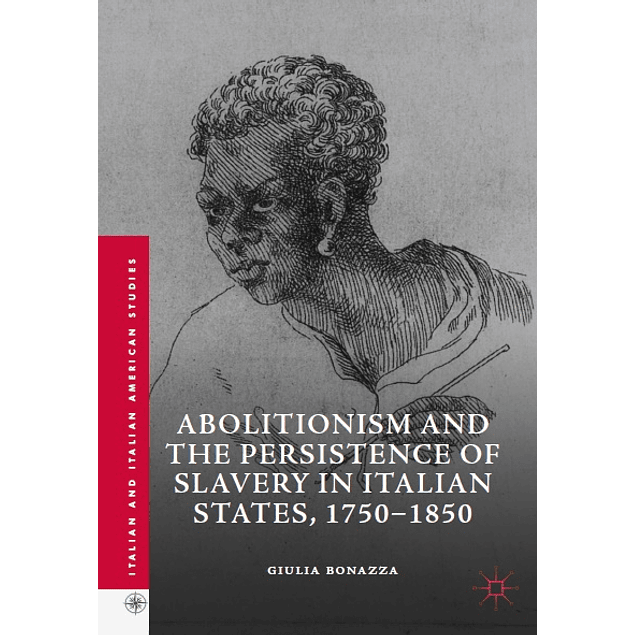 Abolitionism and the Persistence of Slavery in Italian States, 1750–1850