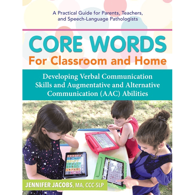 Core Words for Classroom & Home: Developing Verbal Communication Skills and Augmentative and Alternative Communication (AAC) Abilities