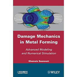Damage Mechanics in Metal Forming: Advanced Modeling and Numerical Simulation