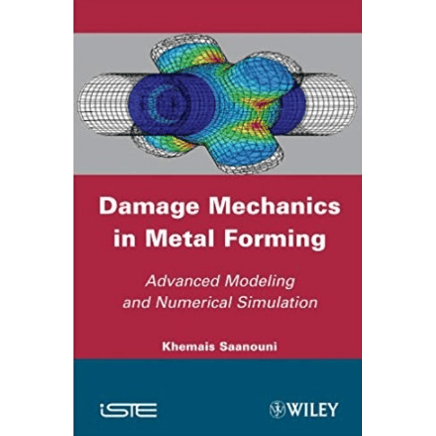 Damage Mechanics in Metal Forming: Advanced Modeling and Numerical Simulation