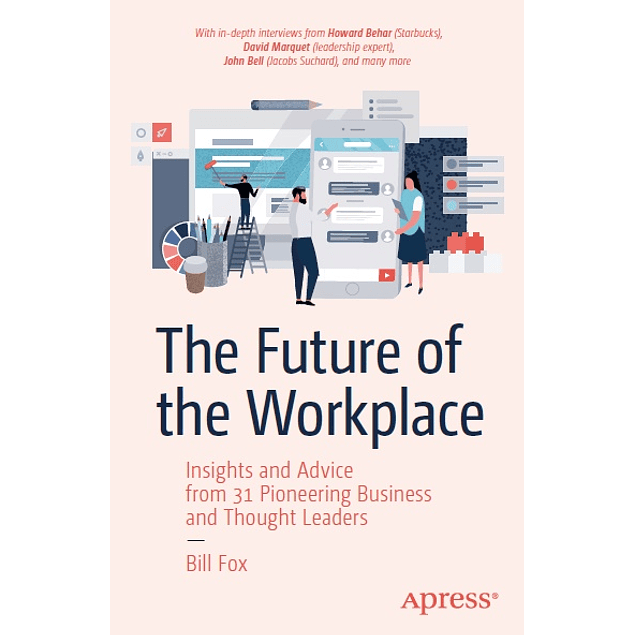 The Future of the Workplace: Insights and Advice from 31 Pioneering Business and Thought Leaders
