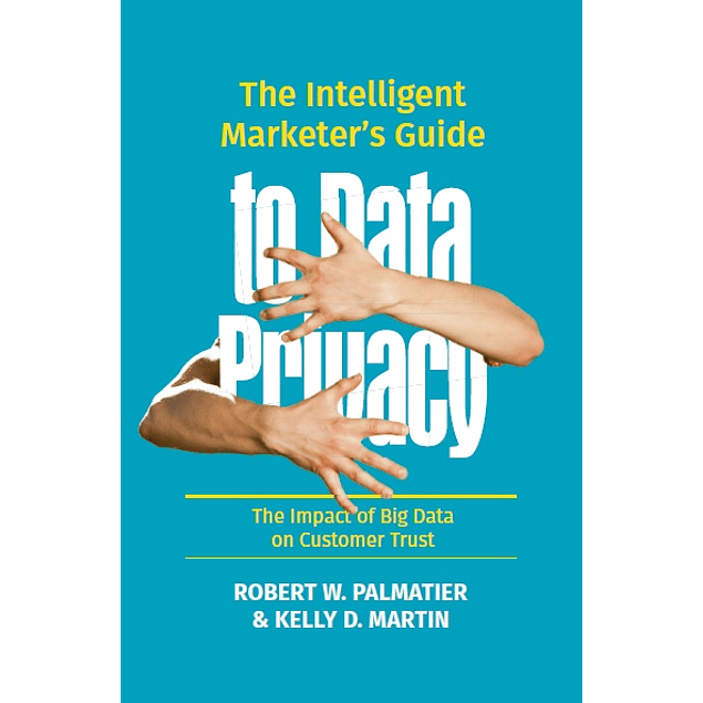 The Intelligent Marketer’s Guide to Data Privacy: The Impact of Big Data on Customer Trust