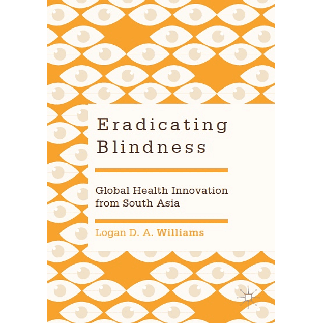  Eradicating Blindness: Global Health Innovation from South Asia 