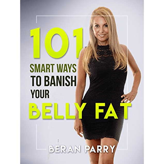 101 Smart Ways to Banish Your Belly Fat: Lose Belly Fat, Mindful Eating, Weight Loss, Eating Disorders, Anti Inflammatory