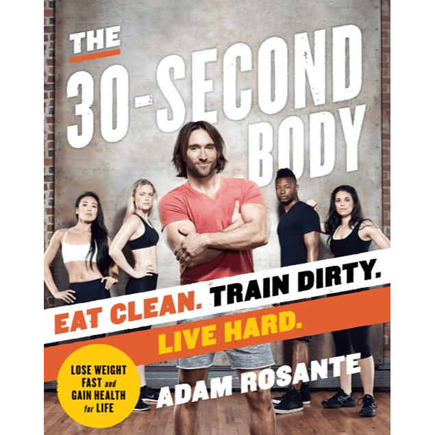 The 30-Second Body: Eat Clean. Train Dirty. Live Hard.