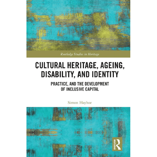 Cultural Heritage, Ageing, Disability, and Identity: Practice, and the development of inclusive capital