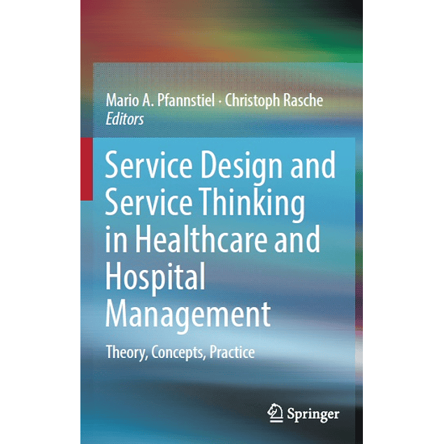  Service Design and Service Thinking in Healthcare and Hospital Management: Theory, Concepts, Practice 