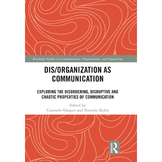 Dis/organization as Communication: Exploring the Disordering, Disruptive and Chaotic Properties of Communication
