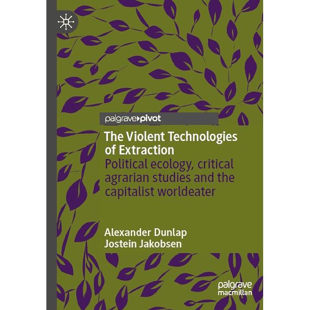 The Violent Technologies of Extraction: Political ecology, critical agrarian studies and the capitalist worldeater