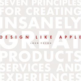  Design Like Apple: Seven Principles for Creating Insanely Great Products, Services, and Experiences 