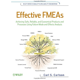 Effective FMEAs: Achieving Safe, Reliable, and Economical Products and Processes using Failure Mode and Effects Analysis