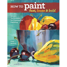  How to Paint Fast, Loose and Bold: Simple Techniques for Expressive Painting 