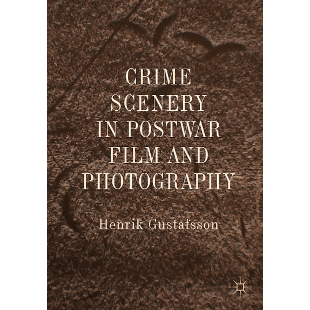 Crime Scenery in Postwar Film and Photography