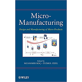 Micro-Manufacturing: Design and Manufacturing of Micro-Products