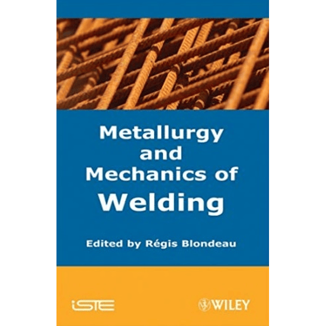 Metallurgy and Mechanics of Welding: Processes and Industrial Applications