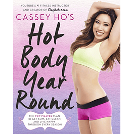  Cassey Ho's Hot Body Year-Round: The POP Pilates Plan to Get Slim, Eat Clean, and Live Happy Through Every Season 