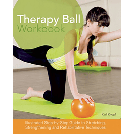 Therapy Ball Workbook: Illustrated Step-by-Step Guide to Stretching, Strengthening, and Rehabilitative Techniques