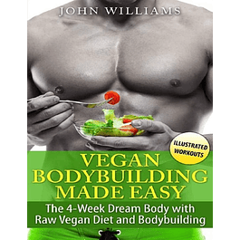 Vegan Bodybuilding Made Easy: The 4-Week Dream Body with Raw Vegan Diet and Bodybuilding