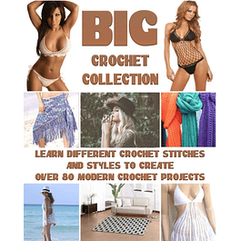 Big Crochet Collection: Learn Different Crochet Stitches And Styles To Create Over 80 Modern Crochet Projects