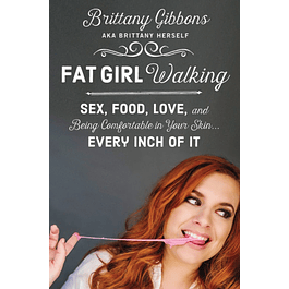 Fat Girl Walking: Sex, Food, Love, and Being Comfortable in Your Skin...Every Inch of It