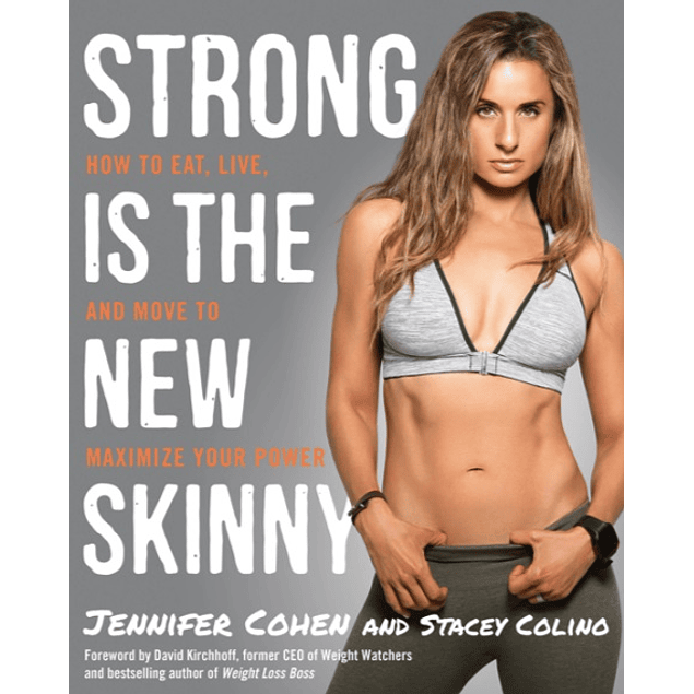  Strong Is the New Skinny: How to Eat, Live, and Move to Maximize Your Power 