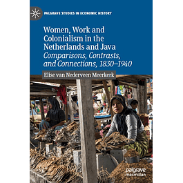 Women, Work and Colonialism in the Netherlands and Java: Comparisons, Contrasts, and Connections, 1830–1940
