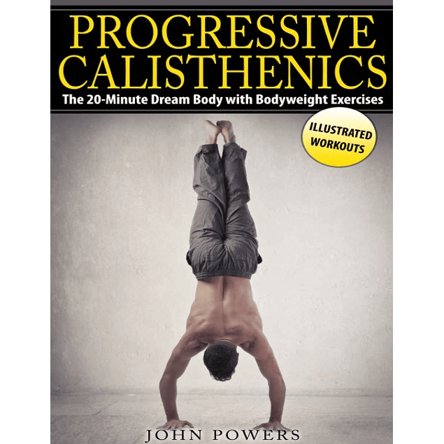  Progressive Calisthenics: The 20-Minute Dream Body with Bodyweight Exercises 