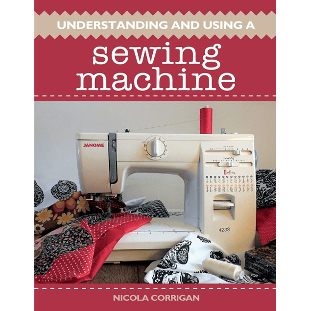  Understanding and Using A Sewing Machine 