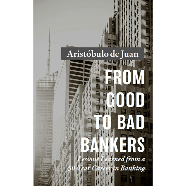 From Good to Bad Bankers: Lessons Learned from a 50-Year Career in Banking