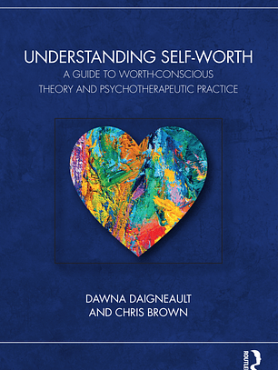 Understanding Self-Worth: A Guide to Worth-Conscious Theory and Psychotherapeutic Practice 