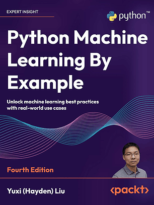 Python Machine Learning By Example: Unlock machine learning best practices with real-world use cases 4th Edition