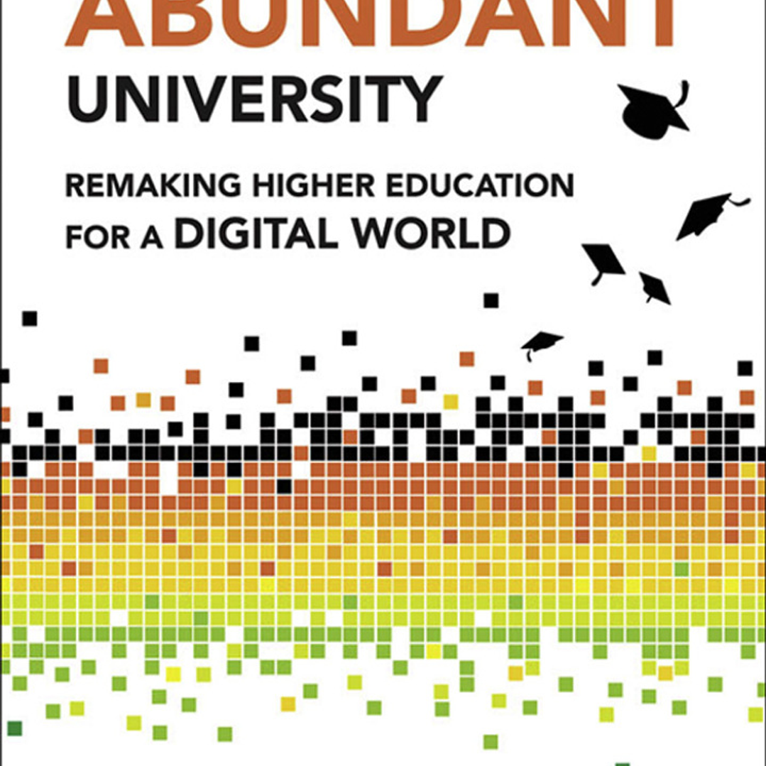 The Abundant University: Remaking Higher Education for a Digital World 1
