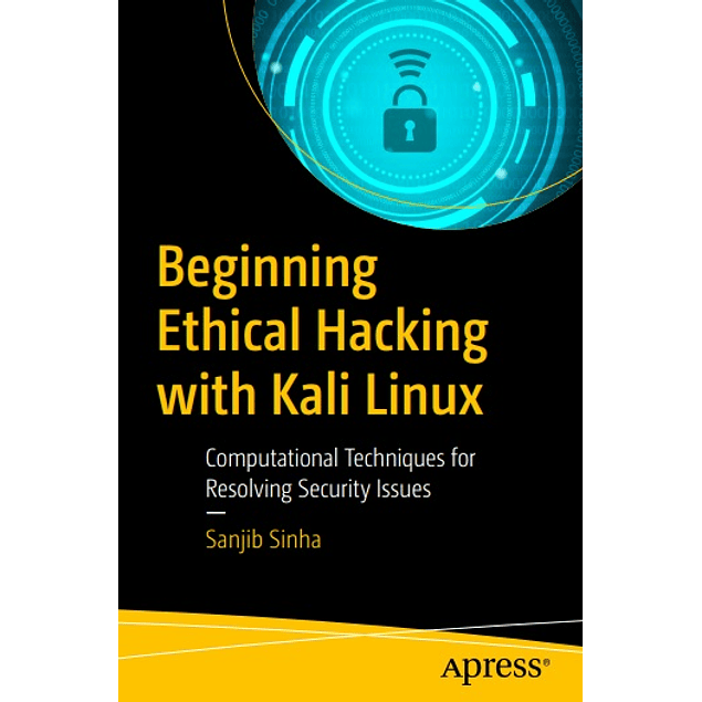  Beginning Ethical Hacking with Kali Linux: Computational Techniques for Resolving Security Issues 