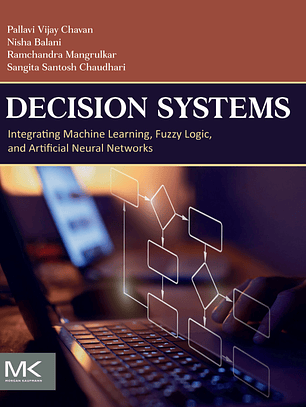 Decision Systems: Integrating Machine Learning, Fuzzy Logic, and Artificial Neural Networks